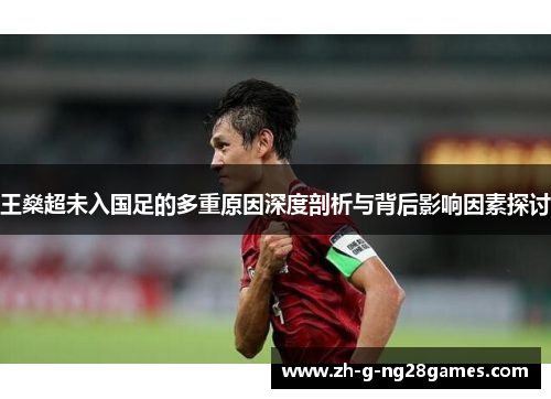 王燊超未入国足的多重原因深度剖析与背后影响因素探讨