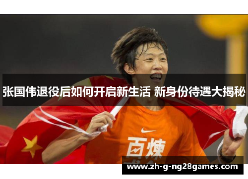 张国伟退役后如何开启新生活 新身份待遇大揭秘 张国伟退役后如何开启新生活 新身份待遇大揭秘