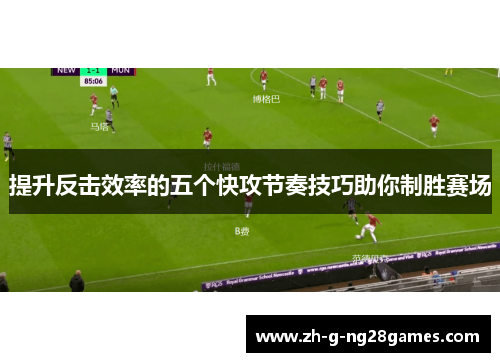提升反击效率的五个快攻节奏技巧助你制胜赛场
