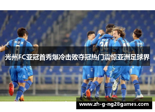 光州FC亚冠首秀爆冷击败夺冠热门震惊亚洲足球界