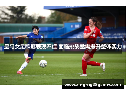 皇马女足欧冠表现不佳 面临挑战亟需提升整体实力