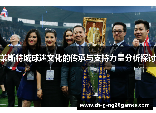 莱斯特城球迷文化的传承与支持力量分析探讨